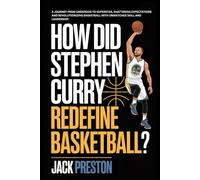 HOW DID STEPHEN CURRY REDEFINE BASKETBALL?: A Journey from Underdog to Superstar, Shattering Expectations and Revolutionizing Basketball with Unmatched Skill and Leadership.