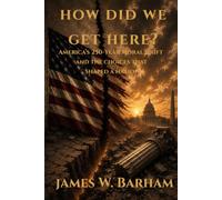 How Did We Get Here?: America's 250-Year Moral Drift and the Choices That Shaped A Nation (How Did We Get Here Trilogy)