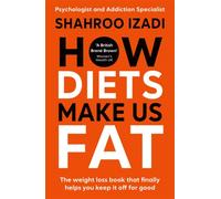 How Diets Make Us Fat : The weight loss book that finally helps you keep it off for good