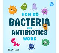 How Do Bacteria and Antibiotics Work: An Easy Picture Book about Germs, Medicine, and Microbes for Kids Ages 5-10