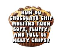 How Do Chocolate Chip Muffins Turn Soft, Fluffy, and Full of Melty Chips?