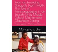 How do Emerging Bilinguals Learn Math: The Role of Translanguaging in an English-Only Middle School Mathematics Classroom Setting.: Translanguaging in Mathematics Classrooms