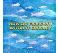 How Do Fish Swim Without Sinking? A Deep Dive into Underwater Science