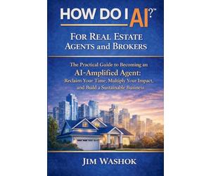 How Do I AI? For Real Estate Agents and Brokers: The Practical Guide to Becoming an AI-Amplified Agent: Reclaim Your Time, Multiply Your Impact, and Build a Sustainable Business
