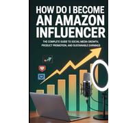 How Do I Become An Amazon Influencer: The Complete Guide to Social Media Growth, Product Promotion, and Sustainable Earnings
