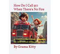 How Do I Call 911 When There's No Fire: A Grandmother's Story and guide for child sexual abuse prevention
