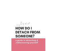 How Do I Detach from Someone? A Guide to Detaching and Rediscovering Yourself