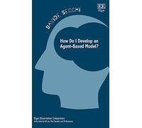 How Do I Develop an Agent-Based Model? (Elgar Dissertation Companions)