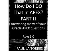 How Do I DO That In APEX? PART II: Answering many of your Oracle APEX questions