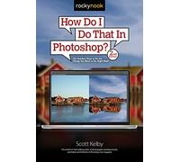 How Do I Do That In Photoshop?: The Quickest Ways to Do the Things You Want to Do, Right Now! (2nd Edition): 2