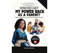 How Do I Get My Power Back As A Parent?: 5 Keys To Reclaiming Your Parental Power Against All Odds!