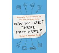How Do I Get There from Here?: Planning for Retirement When the Old Rules No Longer Apply