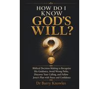 How Do I Know God’s Will?: Biblical Decision-Making to Recognize His Guidance, Avoid Wrong Paths, Discover Your Calling, and Follow Jesus’s Plan with Peace and Confidence (How Do I Series)