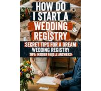 How Do I Start a Wedding Registry: Create the perfect wedding registry with ease expert tips, real-life advice, and everything you need to get ... gifts you’ll actually love and use forever
