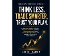 How Do I Stop Overthinking in Trading: A Practical Guide to Eliminate Analysis Paralysis, Control Trading Emotions, Build Unshakable Confidence, and Make Better Decisions Under Pressure