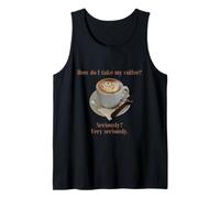 How Do I Take My Coffee? Seriously? Very Seriously Tank Top