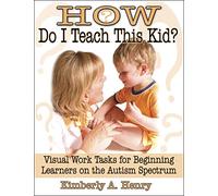 How Do I Teach This Kid?: Visual Work Tasks for Beginning Learners on the Autism Spectrum