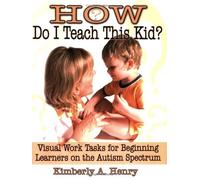 [(How Do I Teach This Kid?: Visual Work Tasks for Beginning Learners on the Autism Spectrum)] [Author: Kimberly Henry] published on (May, 2005)