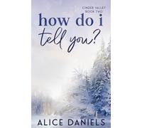 How Do I Tell You?: A Small Town Forced Proximity Romance (The Cinder Valley Series)