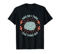 How Do I Turn This Thing Off Brain Overthinking Anxious Mind T-Shirt