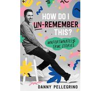 How Do I Un-Remember This?: Unfortunately True Stories