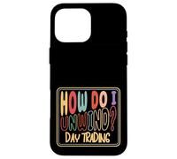 How Do I Unwind Day Trading Stock Market Investor Humor Case for iPhone 16 Pro Max