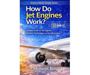How Do Jet Engines Work?: A Simple Guide to Jet Propulsion, Turbofan Engines, and Aircraft Technology for Students and Beginners: 3 (How Do Aircraft Fly? - Science Made Simple)