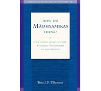 How Do Madhyamikas Think?: And Other Essays on the Buddhist Philosophy of the Middle (Studies in Indian and Tibetan Buddhism): 19