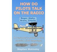 How Do Pilots Talk On The Radio: A beginner's guide to the special pilot language (Kids Flight School Series)