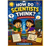 How Do Scientists Think?: Discover How Scientists Ask Questions, Solve Problems, and Change the World!: 10 (Curious Kids Science Adventure)