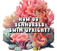 How Do Seahorses Swim Upright?