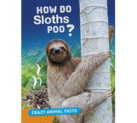 How Do Sloths Poo?: (Crazy Animal Facts)