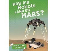 How Do They Do That?: How Did Robots Land on Mars?