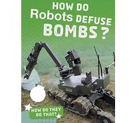 How Do They Do That?: How Do Robots Defuse Bombs? (How'd They Do That?)