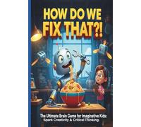 HOW DO WE FIX THAT?!: The Ultimate Brain Game for Imaginative Kids: Spark Creativity & Critical Thinking.