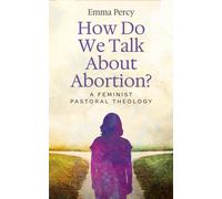 How Do We Talk About Abortion? : A Feminist Pastoral Theology
