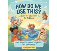 How Do We Use This?: An Everyday Objects Book for Toddlers: First Words, Real Uses, Silly Ideas, and Pretend Play (Ages 1-5)