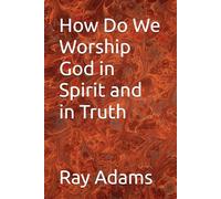 How Do We Worship God in Spirit and in Truth