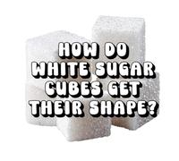 How Do White Sugar Cubes Get Their Shape?