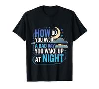 How Do You Avoid A Bad Day You Wake Up At Night |- T-Shirt