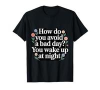 How Do You Avoid A Bad Day You Wake Up at Night - T-Shirt