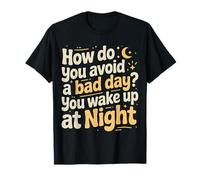 How Do You Avoid A Bad Day You Wake Up at Night - T-Shirt