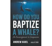 How Do You Baptize a Whale?: An Encouragement to Compassion
