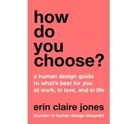 How Do You Choose?: A Human Design Guide to What's Best for You at Work, in Love