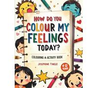 How Do You Colour My Feelings Today?: An Interactive Colouring & Activity Book to Help Children Recognise, Understand and Talk About Their Emotions