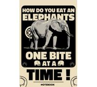 How Do You Eat An Elephant ? One Bite At A Time !: (6x9 inches with 120 pages) notebook, journal, diary, notepad..perfect gift for Elephant Lovers.