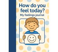 How Do You Feel Today?: My Feelings Journal for Kids - A Fun Way to Explore, Draw & Understand Emotions - 90-Day Journal for Mindfulness and Emotional Strength