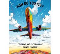 HOW DO YOU FLY: COLORING AND FACT BOOK OF THINGS THAT FLY