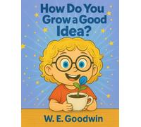 How Do You Grow An Idea?: What It Takes For An Idea to Grow From Seedling (Thoughtfully Silly)