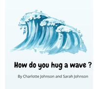 How do you hug a wave?